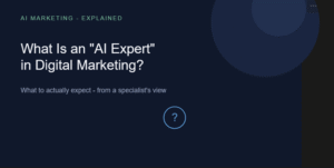 What Is an "AI Expert" in Digital Marketing — And What Should You Actually Expect From One?