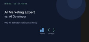 AI Marketing Experts vs. AI Developers: Why the Distinction Matters When Hiring