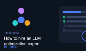How to Hire an LLM Optimization Expert in India: What to Actually Look For
