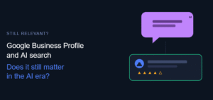 Google Business Profile and AI Search: Does It Still Matter in the AI Era